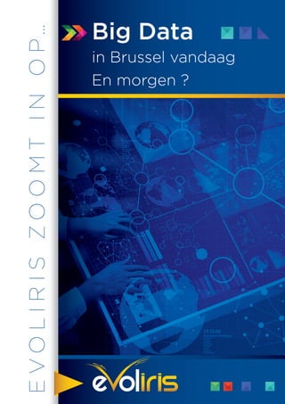 Big Data
in Brussel vandaag
En morgen ?
EVOLIRISZOOMTINOP…
BIG data aujourd'hui NL_Mise en page 1 5/12/16 09:16 Page1
 