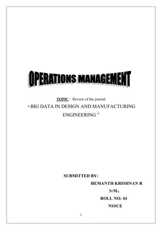 1
TOPIC : Review of the journal
“ BIG DATA IN DESIGN AND MANUFACTURING
ENGINEERING ”
SUBMITTED BY:
HEMANTH KRISHNAN R
S7MA
ROLL NO: 44
NSSCE
 