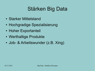 Stärken Big Data 
● Starker Mittelstand 
● Hochgradige Spezialisierung 
● Hoher Exportanteil 
● Werthaltige Produkte 
● Job- & Arbeitswunder (z.B. Xing) 
03.11.2014 Big Data - Matthias Hiesinger 
 