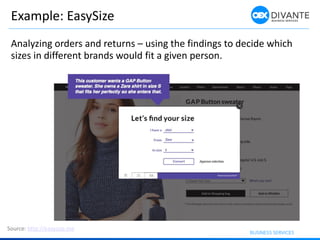 Example: EasySize
Analyzing orders and returns – using the findings to decide which
sizes in different brands would fit a given person.
Source: http://easysize.me
 