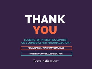 THANK
YOU
PERZONALIZATION.COM/RESOURCES
TWITTER.COM/PERZONALIZATION
LOOKING FOR INTERESTING CONTENT
ON E-COMMERCE AND PERSONALIZATION?
 