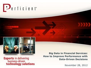 Big Data in Financial Services:
How to Improve Performance with
           Data-Driven Decisions

                November 28, 2012
 