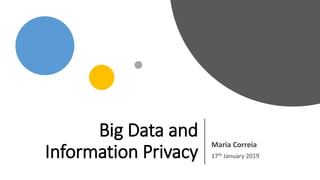 Big Data and
Information Privacy
Maria Correia
17th January 2019
 