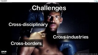 Challenges 
The Challenger by Martín Vinacur on Flickr (CC-BY) 
Cross-disciplinary 
Cross-industries 
Cross-borders 
 