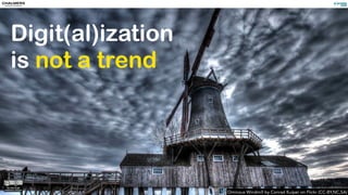 Ominous Windmill by Conrad Kuiper on Flickr (CC-BY,NC,SA)
Digit(al)ization
is not a trend
 