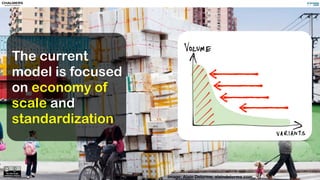 Image: Alain Delorme, alaindelorme.com
The current
model is focused
on economy of
scale and
standardization
 