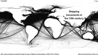 892 by benmschmidt on Flickr (C)19th century shipping visualized through the logs of Matthew Fontaine Maury (1806-1873), US Navy
Shipping
movements in
the 19th century
 