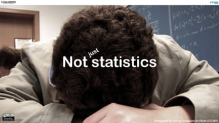 Not statistics
Exhausted by Adrian Sampson on Flickr (CC-BY)
just
 