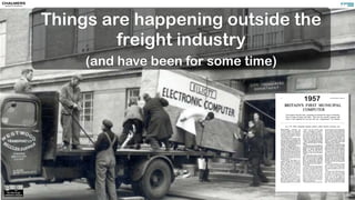 Things are happening outside the
freight industry
(and have been for some time)
1957
 