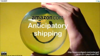 smile! by Judy van der Velden (CC-BY,NC,SA)
Anticipatory
shipping
http://www.scdigest.com/ontarget/
14-01-21-1.php?cid=7767
 