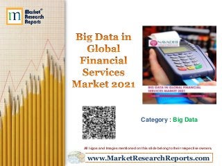 www.MarketResearchReports.com
Category : Big Data
All logos and Images mentioned on this slide belong to their respective owners.
 
