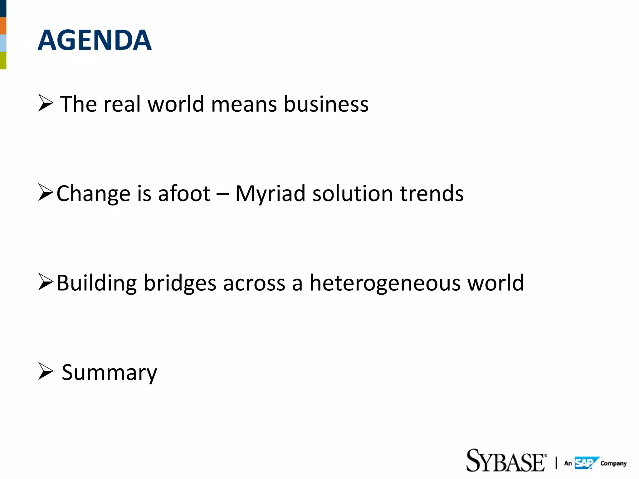 AGENDA
 The real world means business


Change is afoot – Myriad solution trends


Building bridges across a heterogeneous world


 Summary
 