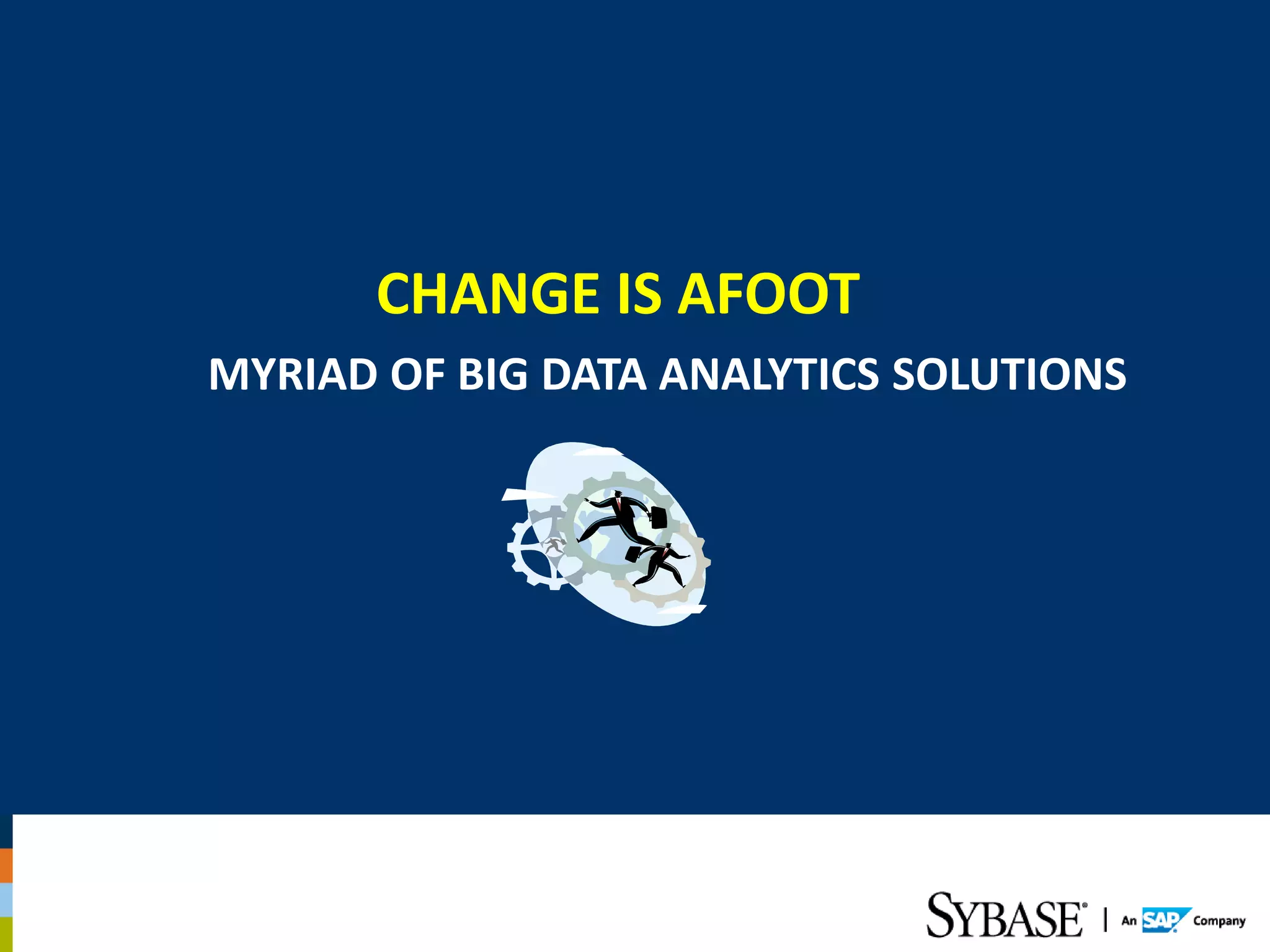 CHANGE IS AFOOT
MYRIAD OF BIG DATA ANALYTICS SOLUTIONS
 