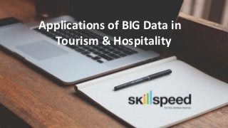 Slide ‹#›© 2015 BlueCamphor Technologies (P) Ltd. www.skillspeed.com
Applications of BIG Data in
Tourism & Hospitality
 