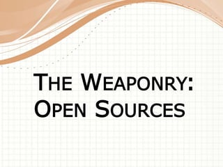 THE WEAPONRY: 
OPEN SOURCES 
 