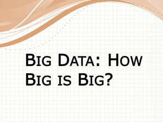 BIG DATA: HOW 
BIG IS BIG? 
 