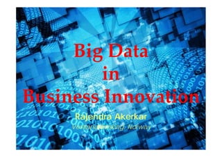 Big Data
in 
Business Innovation
Rajendra Akerkar
Vestlandsforsking, Norway

 