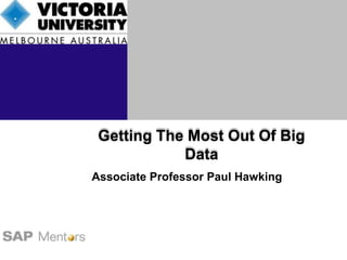 Getting The Most Out Of Big 
Data 
Associate Professor Paul Hawking 
 