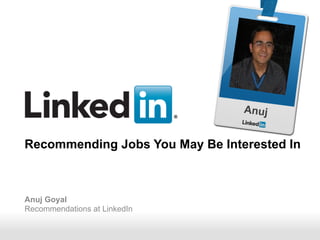 Recruiting SolutionsRecruiting SolutionsRecruiting Solutions
Recommending Jobs You May Be Interested In
Anuj Goyal
Recommendations at LinkedIn
Anuj
 