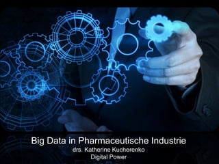 Big Data in Pharmaceutische Industrie
drs. Katherine Kucherenko
Digital Power
 