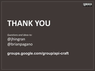 THANK YOU
Questions and ideas to:
@jhingran
@brianpagano

groups.google.com/group/api-craft
 