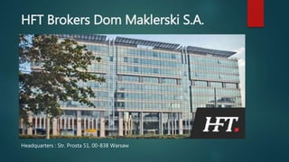 HFT Brokers Dom Maklerski S.A.
Headquarters : Str. Prosta 51, 00-838 Warsaw
 