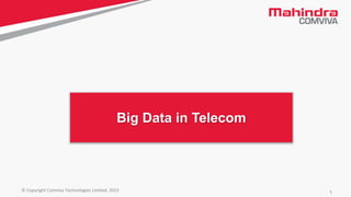 1© Copyright Comviva Technologies Limited. 2015
Big Data in Telecom
 