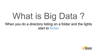 When you do a directory listing on a folder and the lights
start to flicker
What is Big Data ?
 