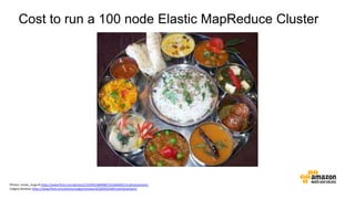 Cost to run a 100 node Elastic MapReduce Cluster
Photos: renee_mcgurk https://www.flickr.com/photos/51018933@N08/5355664961/in/photostream/
Calgary Reviews https://www.flickr.com/photos/calgaryreviews/6328302248/in/photostream/
 