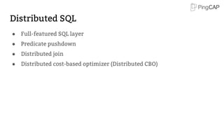 Distributed SQL
● Full-featured SQL layer
● Predicate pushdown
● Distributed join
● Distributed cost-based optimizer (Distributed CBO)
 