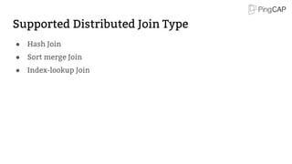 Supported Distributed Join Type
● Hash Join
● Sort merge Join
● Index-lookup Join
 