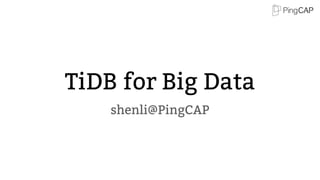 TiDB for Big Data
shenli@PingCAP
 