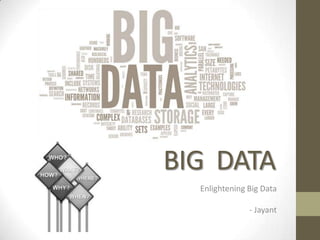 BIG DATA
  Enlightening Big Data

               - Jayant
 
