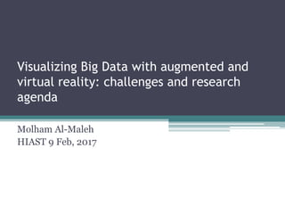 Visualizing Big Data with augmented and
virtual reality: challenges and research
agenda
Molham Al-Maleh
HIAST 9 Feb, 2017
 