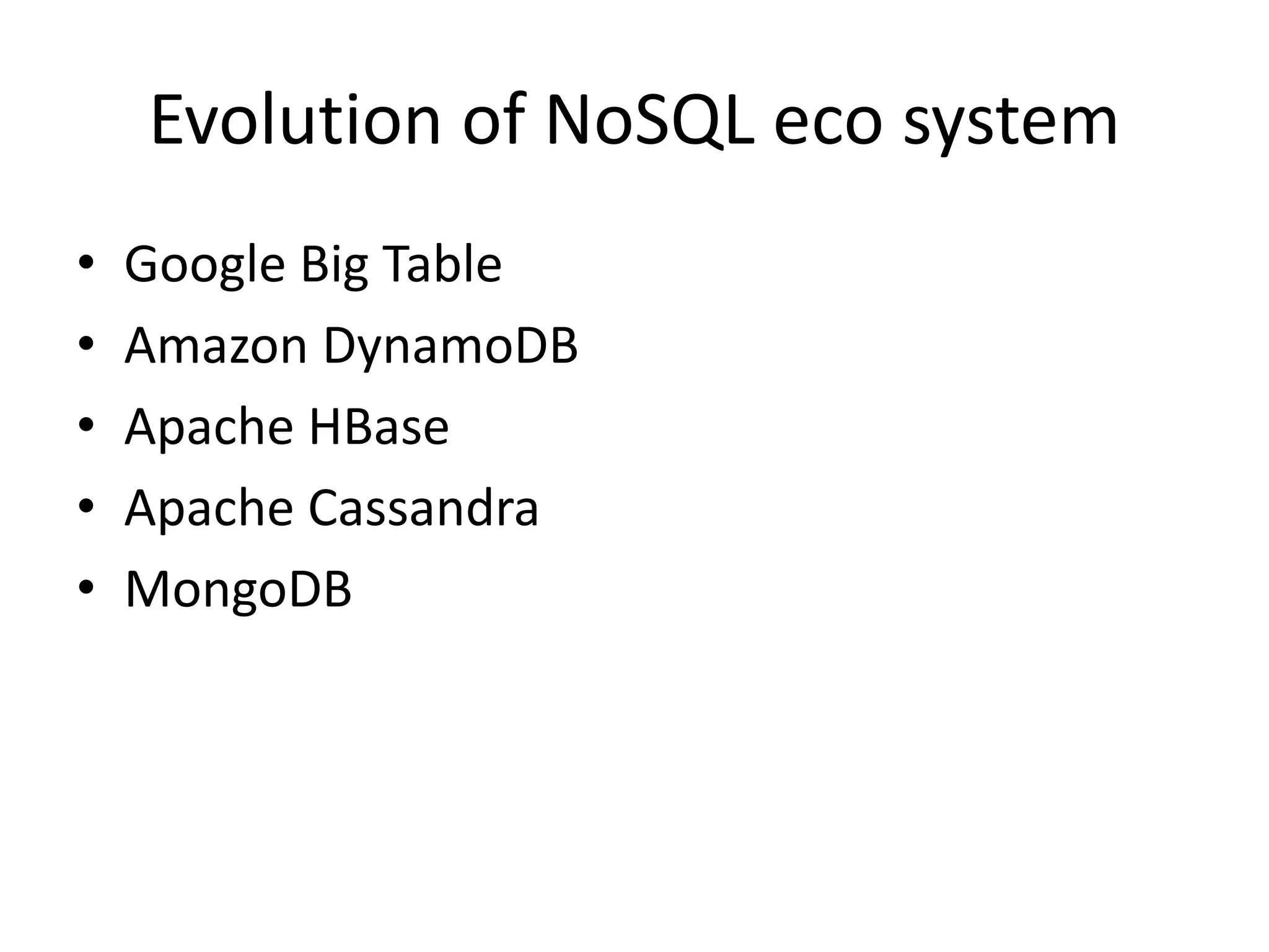 Evolution of NoSQL eco system
• Google Big Table
• Amazon DynamoDB
• Apache HBase
• Apache Cassandra
• MongoDB
 