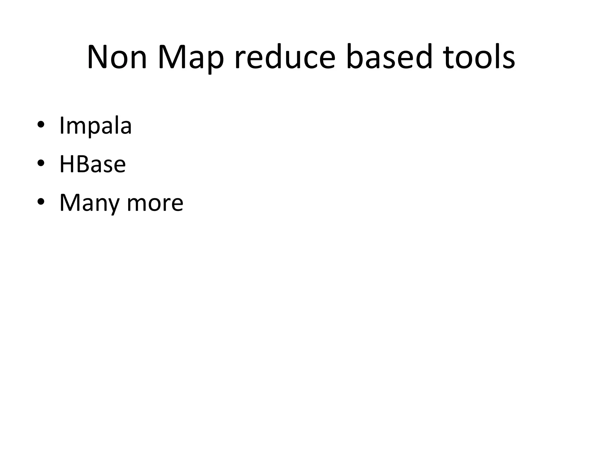 Non Map reduce based tools
• Impala
• HBase
• Many more
 