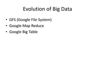 Evolution of Big Data
• GFS (Google File System)
• Google Map Reduce
• Google Big Table
 