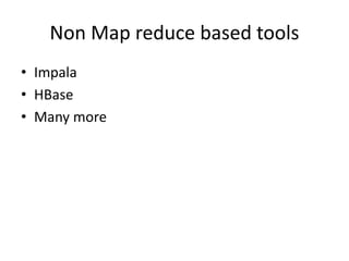 Non Map reduce based tools
• Impala
• HBase
• Many more
 