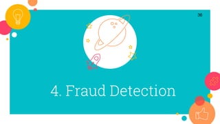 4. Fraud Detection
36
 