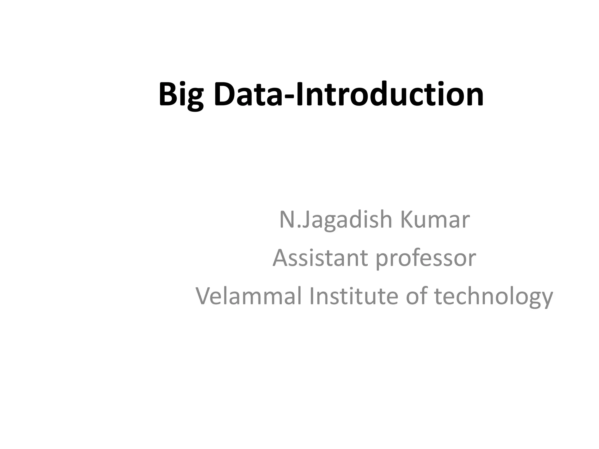 Big Data-Introduction
N.Jagadish Kumar
Assistant professor
Velammal Institute of technology
 