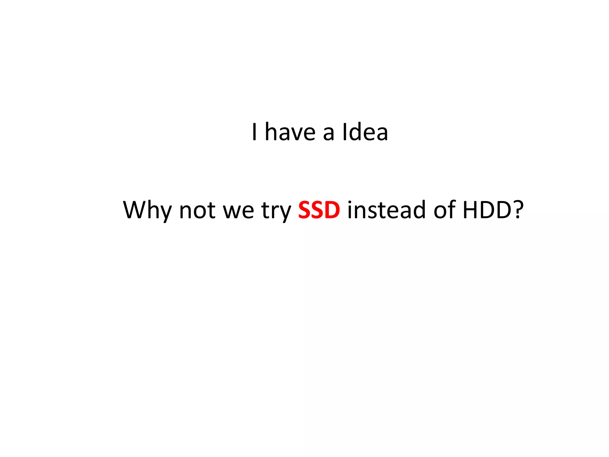 I have a Idea
Why not we try SSD instead of HDD?
 