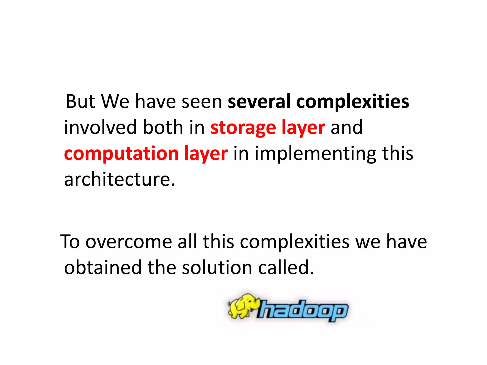 But We have seen several complexities
involved both in storage layer and
computation layer in implementing this
architecture.
To overcome all this complexities we have
obtained the solution called.
 