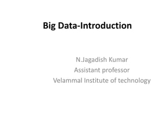 Big Data-Introduction
N.Jagadish Kumar
Assistant professor
Velammal Institute of technology
 