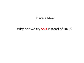 I have a Idea
Why not we try SSD instead of HDD?
 