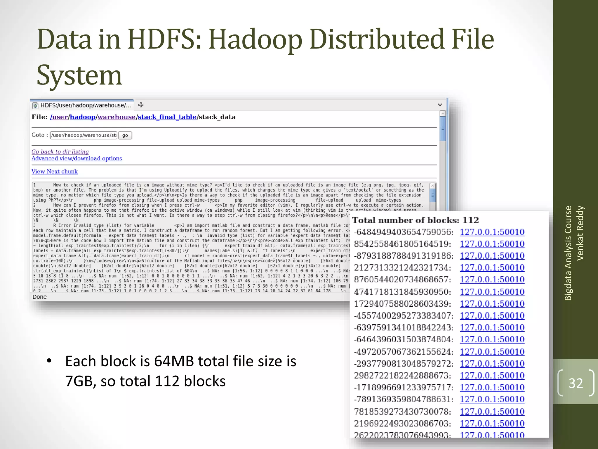 Bigdata Analysis Course
Venkat Reddy

Data in HDFS: Hadoop Distributed File
System

• Each block is 64MB total file size is
7GB, so total 112 blocks

32

 