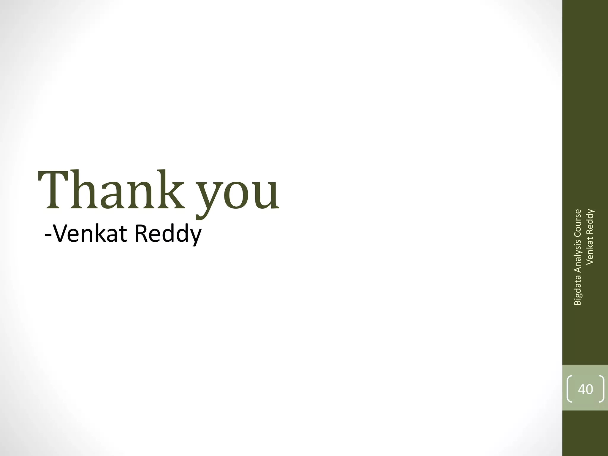 -Venkat Reddy
Bigdata Analysis Course
Venkat Reddy

Thank you

40

 