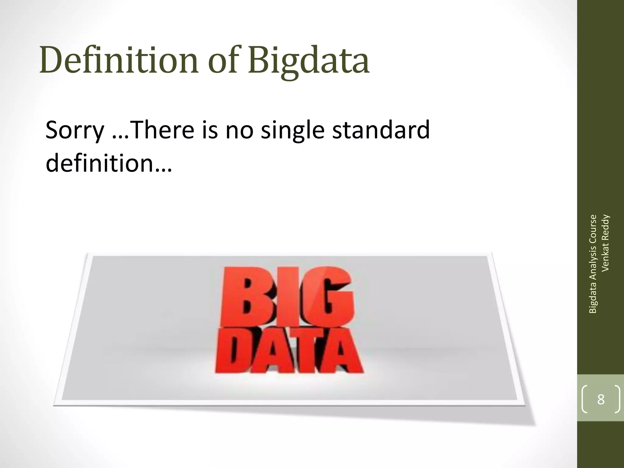 Definition of Bigdata

Bigdata Analysis Course
Venkat Reddy

Sorry …There is no single standard
definition…

8

 