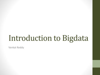 Introduction to Bigdata
Venkat Reddy

 