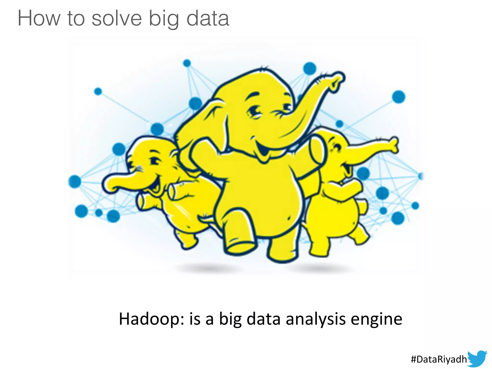 How to solve big data
Hadoop: is a big data analysis engine
#DataRiyadh
 