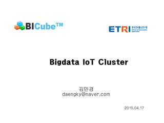 Bigdata IoT Cluster
김민경
daengky@naver.com
2015.04.17
 